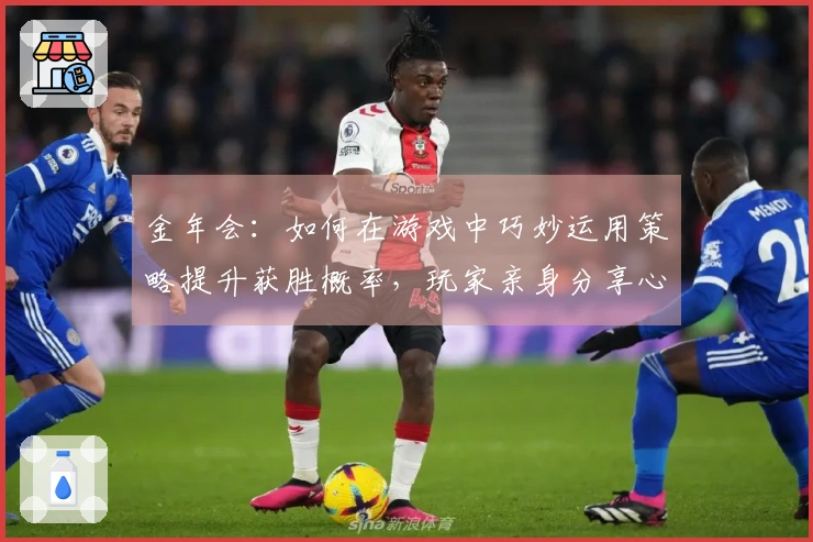 金年会：如何在游戏中巧妙运用策略提升获胜概率，玩家亲身分享心得